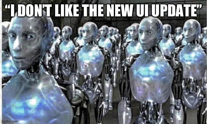 We know. Shut up | “I DON’T LIKE THE NEW UI UPDATE” | image tagged in so called free thinkers | made w/ Imgflip meme maker