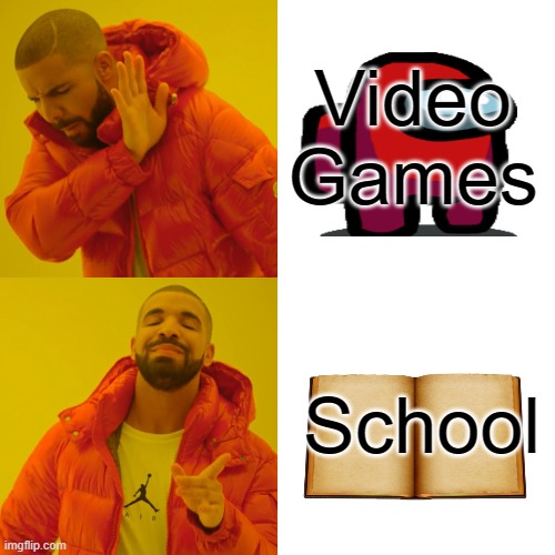 Drake Hotline Bling Meme | Video Games; School | image tagged in memes,drake hotline bling | made w/ Imgflip meme maker
