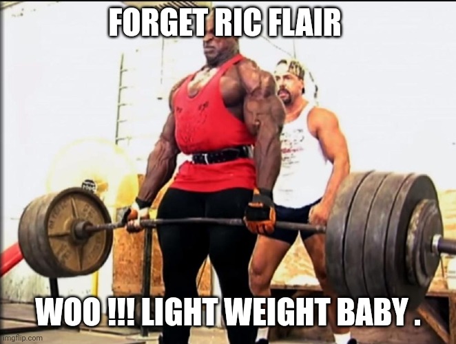 Ronnie Coleman | FORGET RIC FLAIR; WOO !!! LIGHT WEIGHT BABY . | image tagged in bodybuilding | made w/ Imgflip meme maker