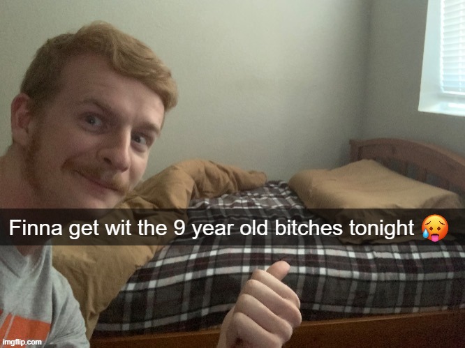 Finna get wit the 9 year old bitches tonight | made w/ Imgflip meme maker