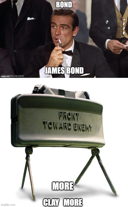 Bond,, James Bond - Clay,, Clay More,, | MORE; CLAY   MORE | image tagged in james bond,claymore | made w/ Imgflip meme maker