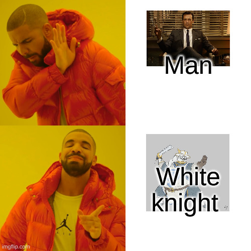 white knight | Man; White knight | image tagged in memes,drake hotline bling | made w/ Imgflip meme maker