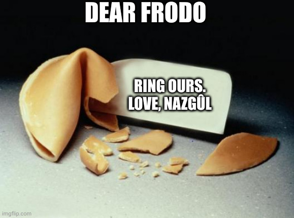 Nazgul fortune cookie | DEAR FRODO; RING OURS.
LOVE, NAZGÛL | image tagged in fortune cookie,nazgul,my precious,ring of power,memes,frodo | made w/ Imgflip meme maker