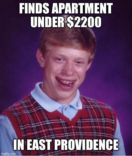 Bad Luck Brian Meme | FINDS APARTMENT UNDER $2200; IN EAST PROVIDENCE | image tagged in memes,bad luck brian,providence | made w/ Imgflip meme maker