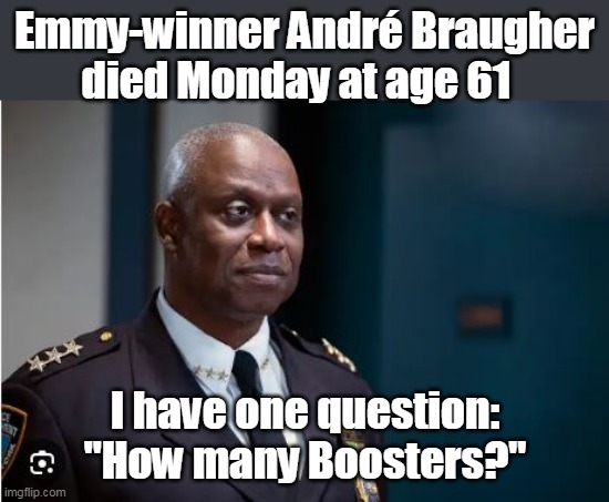 So many unexplained deaths (they did tend to be less severe though) | Emmy-winner André Braugher died Monday at age 61; I have one question:
"How many Boosters?" | image tagged in andre braugher dead meme | made w/ Imgflip meme maker