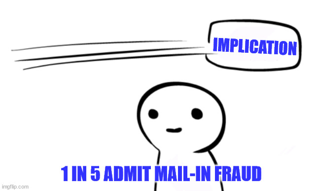 Over Your Head | IMPLICATION 1 IN 5 ADMIT MAIL-IN FRAUD | image tagged in over your head | made w/ Imgflip meme maker
