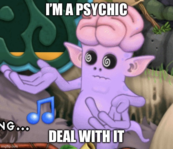 Theremind bruh | I’M A PSYCHIC; DEAL WITH IT | image tagged in theremind bruh | made w/ Imgflip meme maker