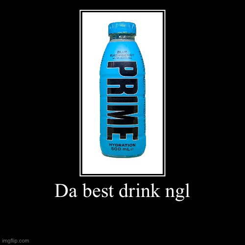 Da best drink ngl | | image tagged in funny,demotivationals | made w/ Imgflip demotivational maker