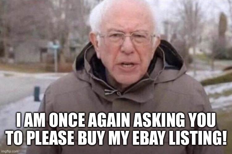 I am once again asking | I AM ONCE AGAIN ASKING YOU TO PLEASE BUY MY EBAY LISTING! | image tagged in i am once again asking | made w/ Imgflip meme maker
