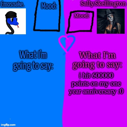 Emosnake and Sally.Skellington Shared Announcement Temp | i hit 600000 points on my one year anniversary :0 | image tagged in emosnake and sally skellington shared announcement temp | made w/ Imgflip meme maker