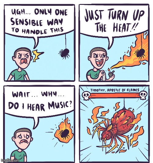*turns up the heat* | image tagged in heat,spiders,spider,comics,fire,comics/cartoons | made w/ Imgflip meme maker