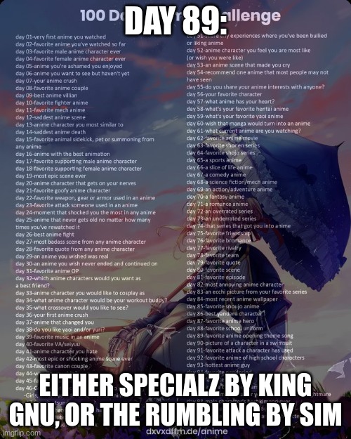 day 89 both are bangers | DAY 89:; EITHER SPECIALZ BY KING GNU, OR THE RUMBLING BY SIM | image tagged in 100 day anime challenge | made w/ Imgflip meme maker
