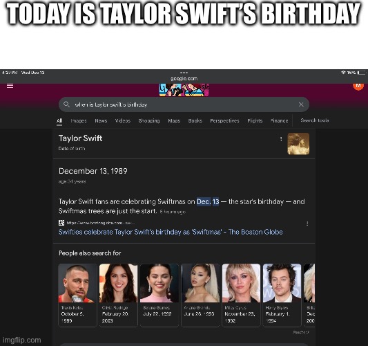 Happy Birthday Taylor swift (which means my own birthday is in two days) | TODAY IS TAYLOR SWIFT’S BIRTHDAY | image tagged in birthday,taylor swift | made w/ Imgflip meme maker