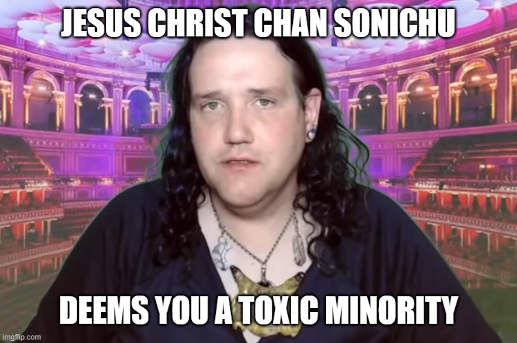 you have been exposed | JESUS CHRIST CHAN SONICHU; DEEMS YOU A TOXIC MINORITY | image tagged in jesus christ chan | made w/ Imgflip meme maker
