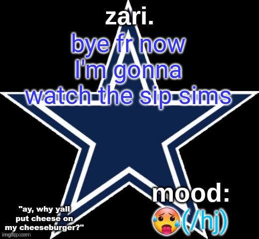 zari.'s Dallas Cowboys announcement temp | bye fr now I'm gonna watch the sip sims; 🥵(/hj) | image tagged in zari 's dallas cowboys announcement temp | made w/ Imgflip meme maker