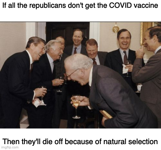 Waiting for evolution to kick in... | If all the republicans don't get the COVID vaccine; Then they'll die off because of natural selection | image tagged in memes,laughing men in suits,covid vaccine,funny,politics,republicans | made w/ Imgflip meme maker