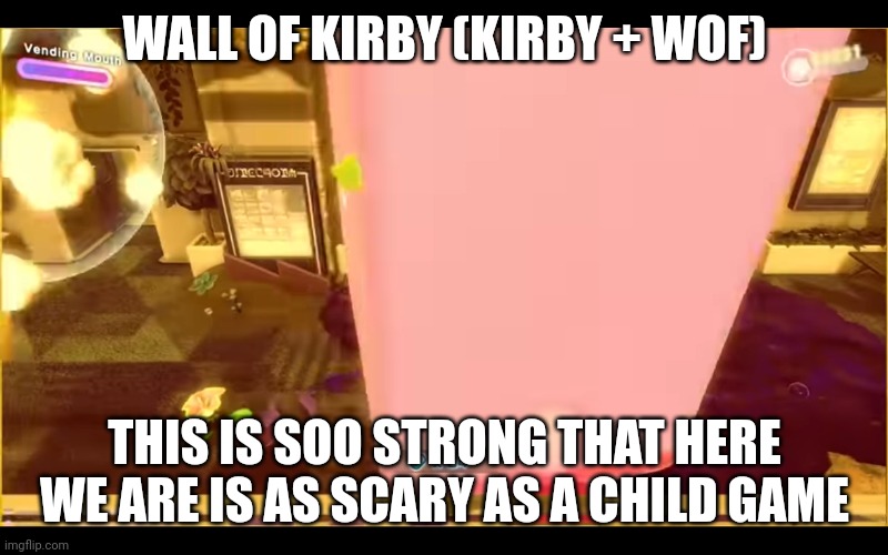 WALL OF KIRBY (KIRBY + WOF); THIS IS SOO STRONG THAT HERE WE ARE IS AS SCARY AS A CHILD GAME | made w/ Imgflip meme maker