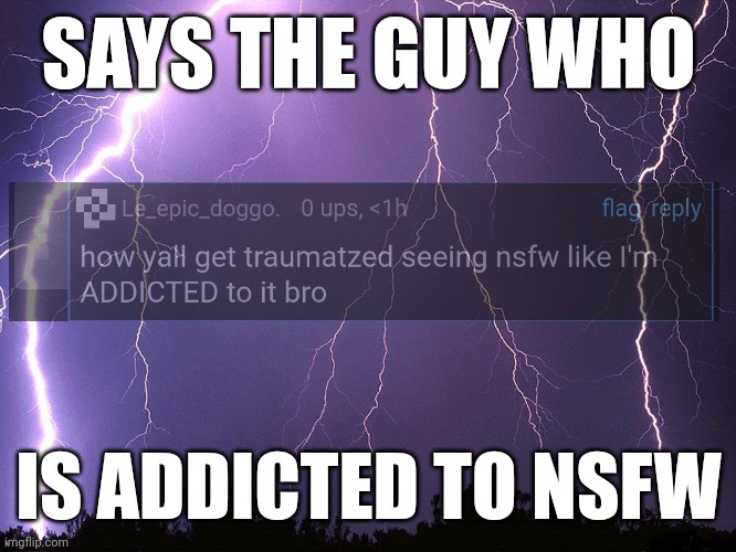 Thunderstorm | SAYS THE GUY WHO; IS ADDICTED TO NSFW | made w/ Imgflip meme maker