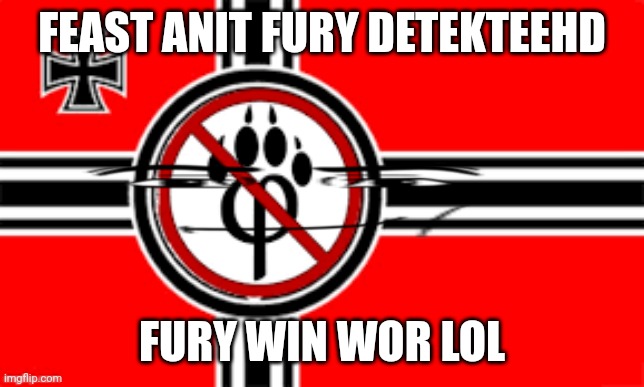anti furry flag | FEAST ANIT FURY DETEKTEEHD FURY WIN WOR LOL | image tagged in anti furry flag | made w/ Imgflip meme maker