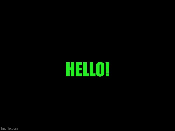 HELLO! | made w/ Imgflip meme maker