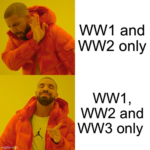 Drake Hotline Bling | WW1 and WW2 only; WW1, WW2 and WW3 only | image tagged in memes,drake hotline bling | made w/ Imgflip meme maker