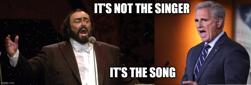Pavarotti & Kevin McCarthy singing from different music | IT'S NOT THE SINGER; IT'S THE SONG | image tagged in pavarotti kevin mccarthy,pavarotti,kevin mccarthy,speaker,congress,memes | made w/ Imgflip meme maker