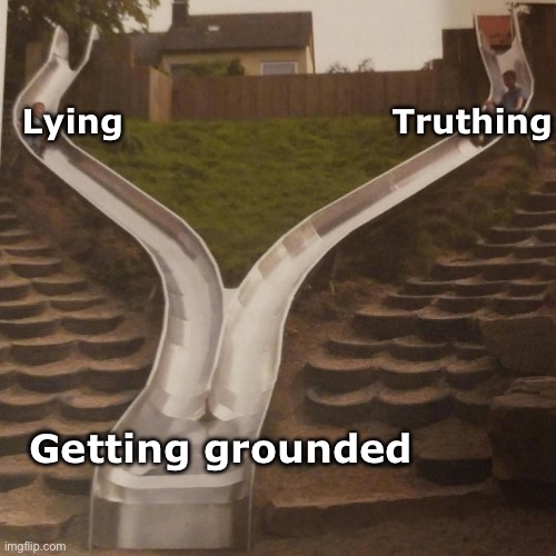 “jUsT tElL tHe TrUtH I wOnT gEt MaD” | Lying; Truthing; Getting grounded | image tagged in two slides merging,memes | made w/ Imgflip meme maker