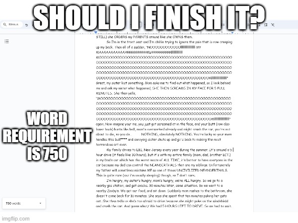 SHOULD I?? | WORD REQUIREMENT IS 750; SHOULD I FINISH IT? | image tagged in homework | made w/ Imgflip meme maker