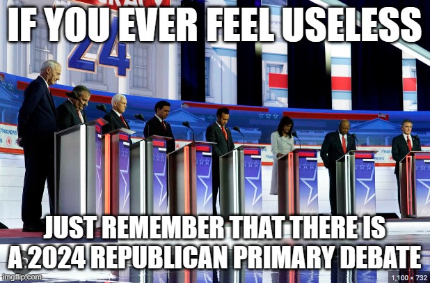 Everyone's just fighting for second place. | IF YOU EVER FEEL USELESS; JUST REMEMBER THAT THERE IS A 2024 REPUBLICAN PRIMARY DEBATE | made w/ Imgflip meme maker