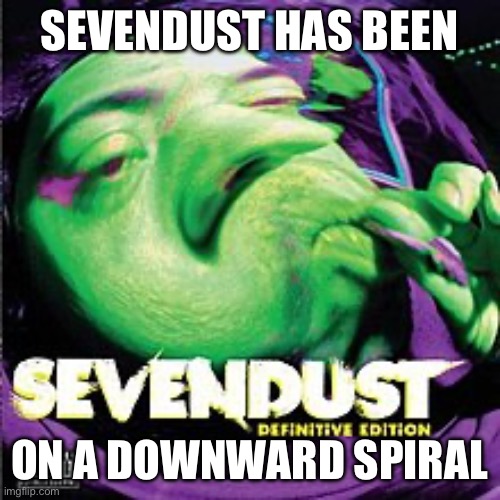 EmperorLemon Downward Spiral Musical Album | SEVENDUST HAS BEEN; ON A DOWNWARD SPIRAL | image tagged in emplemon,sevendust,downwardspiral,youtube | made w/ Imgflip meme maker