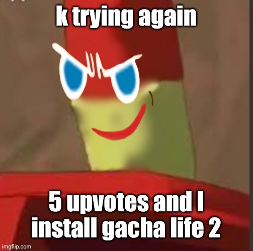 gingerdrix | k trying again; 5 upvotes and I install gacha life 2 | image tagged in gingerdrix | made w/ Imgflip meme maker