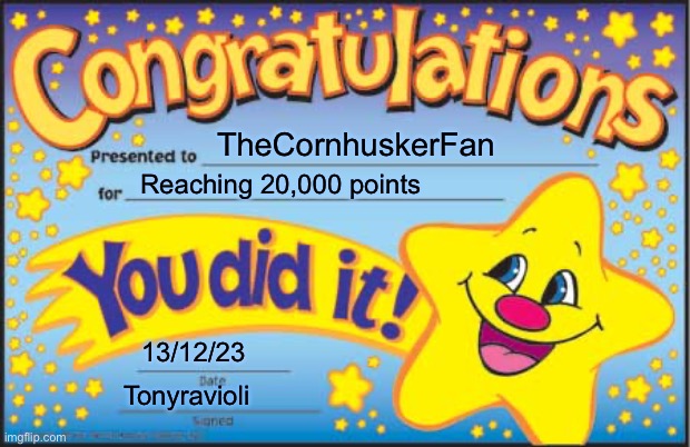 Happy Star Congratulations Meme | TheCornhuskerFan Reaching 20,000 points 13/12/23 Tonyravioli | image tagged in memes,happy star congratulations | made w/ Imgflip meme maker
