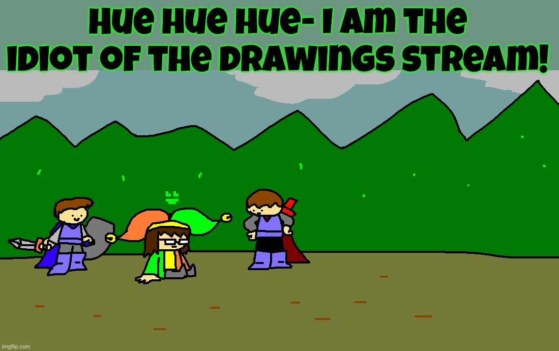 That’s me | Hue hue hue- I am the idiot of the drawings stream! | image tagged in drawing | made w/ Imgflip meme maker