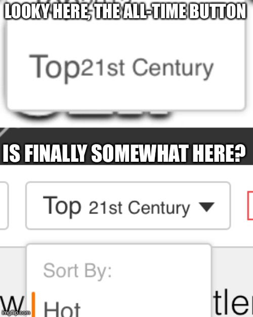 It’s real | LOOKY HERE, THE ALL-TIME BUTTON; IS FINALLY SOMEWHAT HERE? | made w/ Imgflip meme maker