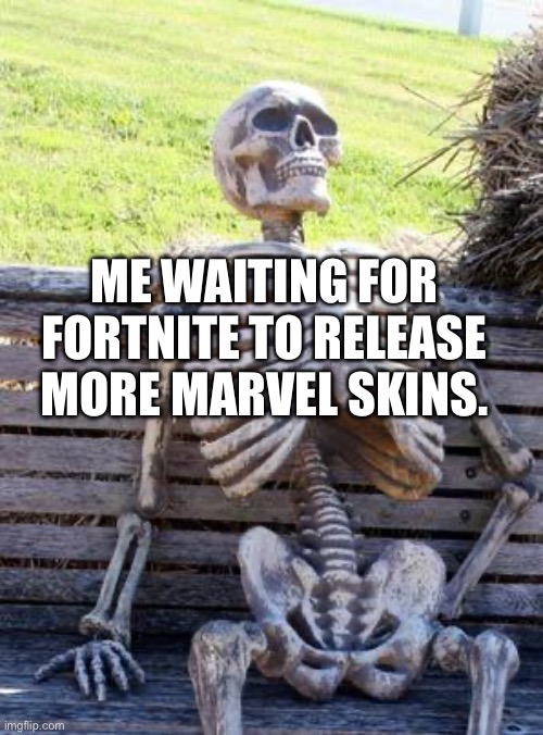 Cough cough, war machine | ME WAITING FOR FORTNITE TO RELEASE MORE MARVEL SKINS. | image tagged in memes,waiting skeleton | made w/ Imgflip meme maker
