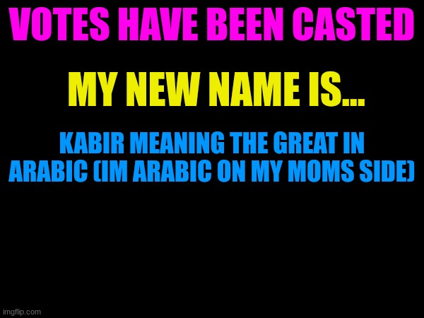 This is mee | VOTES HAVE BEEN CASTED; MY NEW NAME IS... KABIR MEANING THE GREAT IN ARABIC (IM ARABIC ON MY MOMS SIDE) | image tagged in transgender | made w/ Imgflip meme maker