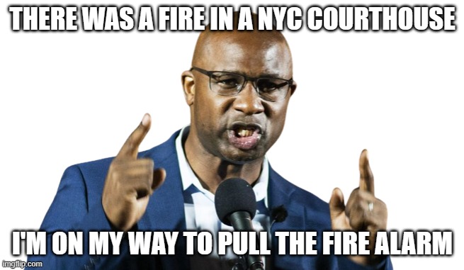 Jamaal Bowman | THERE WAS A FIRE IN A NYC COURTHOUSE; I'M ON MY WAY TO PULL THE FIRE ALARM | image tagged in jamaal bowman | made w/ Imgflip meme maker