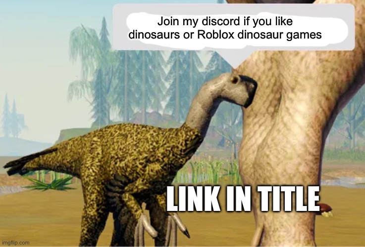 DWM Roblox- https://discord.gg/g8TQZz74xS | Join my discord if you like dinosaurs or Roblox dinosaur games; LINK IN TITLE | image tagged in memes,funny memes,gifs,dogs,cats,fun | made w/ Imgflip meme maker