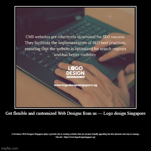 Get flexible and customized Web Designs from us — Logo design Singapore | A Freelance Web Designer Singapore plays a pivotal role in creatin | image tagged in funny,demotivationals | made w/ Imgflip demotivational maker