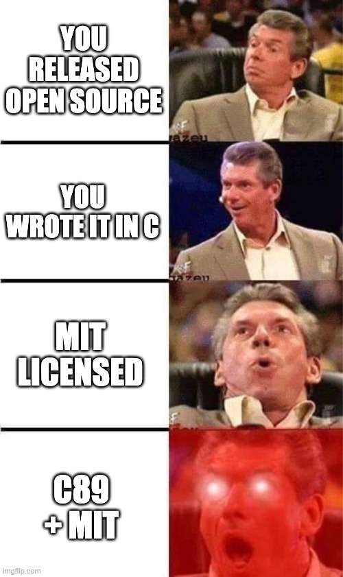 Vince McMahon Reaction w/Glowing Eyes | YOU RELEASED OPEN SOURCE; YOU WROTE IT IN C; MIT LICENSED; C89 + MIT | image tagged in vince mcmahon reaction w/glowing eyes | made w/ Imgflip meme maker