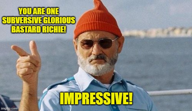 Bill Murray wishes you a happy birthday | YOU ARE ONE SUBVERSIVE GLORIOUS BASTARD RICHIE! IMPRESSIVE! | image tagged in bill murray wishes you a happy birthday | made w/ Imgflip meme maker