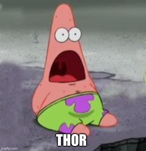 Suprised Patrick | THOR | image tagged in suprised patrick | made w/ Imgflip meme maker