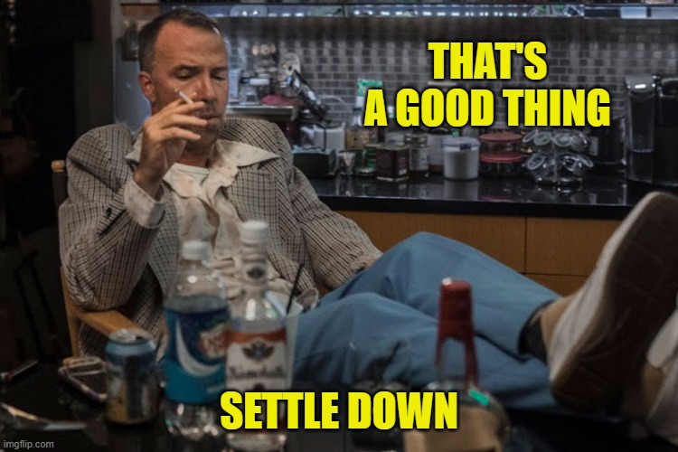 THAT'S A GOOD THING SETTLE DOWN | made w/ Imgflip meme maker