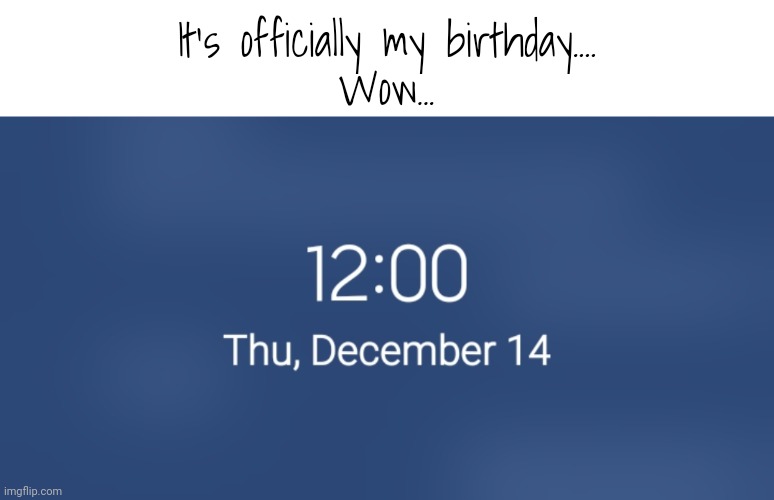 It's officially my birthday....
Wow... | made w/ Imgflip meme maker