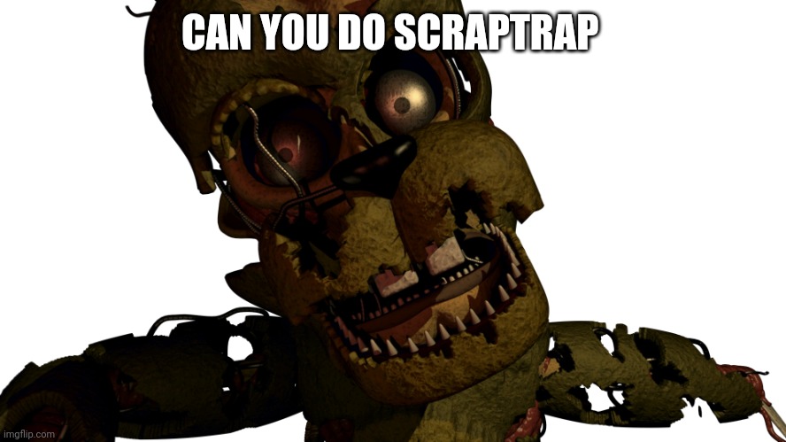 Scraptrap | CAN YOU DO SCRAPTRAP | image tagged in scraptrap | made w/ Imgflip meme maker