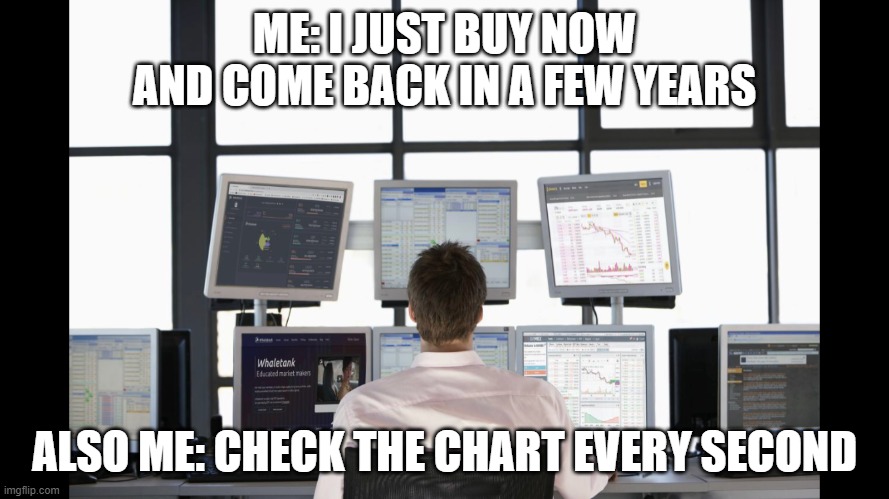 Holder's Life | ME: I JUST BUY NOW AND COME BACK IN A FEW YEARS; ALSO ME: CHECK THE CHART EVERY SECOND | image tagged in funny,memes,funy memes,cryptocurrency,crypto,cryptography | made w/ Imgflip meme maker