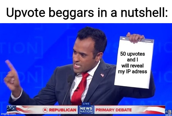Upvote beggars in a nutshell | Upvote beggars in a nutshell:; 50 upvotes and I will reveal my IP adress | image tagged in vivek's notepad,memes,begging for upvotes,in a nutshell,downvote,please | made w/ Imgflip meme maker
