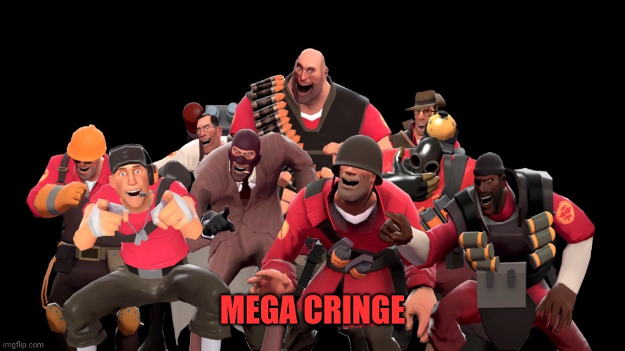 every tf2 characters laughing at you | MEGA CRINGE | image tagged in every tf2 characters laughing at you | made w/ Imgflip meme maker