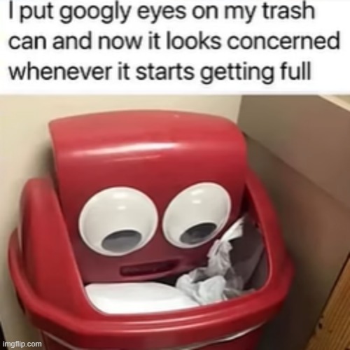 It's probably thinking "I hope my human empties me out soon..." | image tagged in trash can,eyes | made w/ Imgflip meme maker