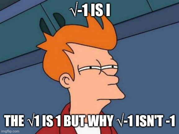 Think | √-1 IS I; THE √1 IS 1 BUT WHY √-1 ISN'T -1 | image tagged in memes,futurama fry | made w/ Imgflip meme maker